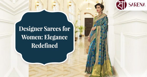 Designer Sarees for Women - Elegant and Timeless Sarees for Every Occasion